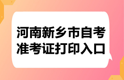 2024年10月河南新乡自考准考证打印入口