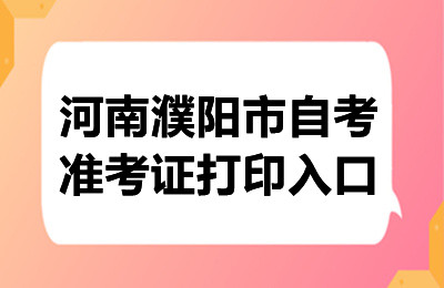 2024年10月河南濮阳自考准考证打印入口