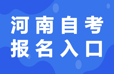 2026年河南自考大专报名时间[上半年及下半年]
