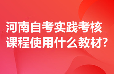 河南自考实践考核课程使用什么教材?
