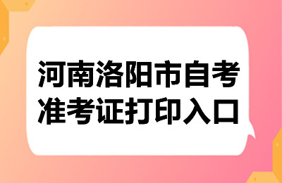 2024年10月河南洛阳自考准考证打印入口