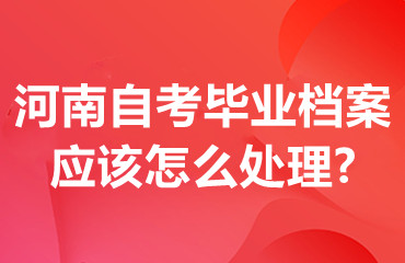 河南自考毕业档案应该怎么处理?